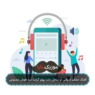 آهنگ عشقم از وقتی تو ساحل دلت پهلو گرفت مرد هوش مصنوعی