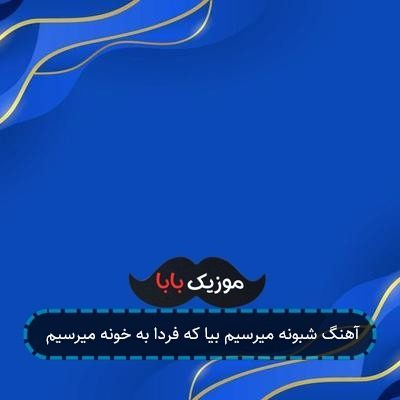 آهنگ شبونه میرسیم بیا که فردا به خونه میرسیم