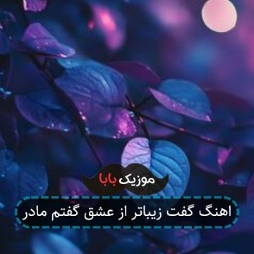اهنگ گفت زیباتر از عشق گفتم مادر