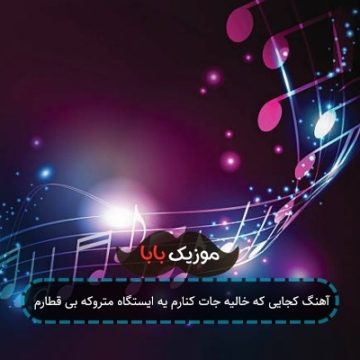 آهنگ کجایی که خالیه جات کنارم یه ایستگاه متروکه بی قطارم