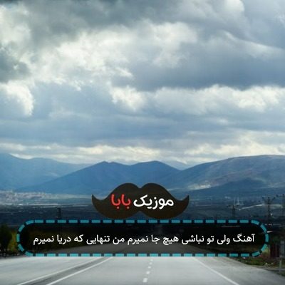 آهنگ ولی تو نباشی هیچ جا نمیرم من تنهایی که دریا نمیرم آهنگ ولی تو نباشی هیچ جا نمیرم من تنهایی که دریا نمیرم