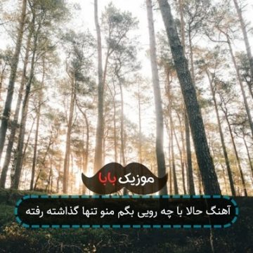 آهنگ حالا با چه رویی بگم منو تنها گذاشته رفته