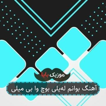 آهنگ بوانم له‌یلی بوچ وا بی میلی