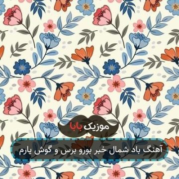 آهنگ باد شمال خبر بورو برس و گوش یارم