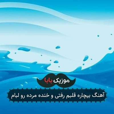 آهنگ بیچاره قلبم رفتی و خنده مرده رو لبام
