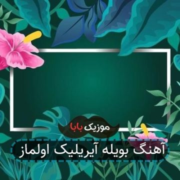 آهنگ بویله آیریلیک اولماز آهنگ بویله آیریلیک اولماز