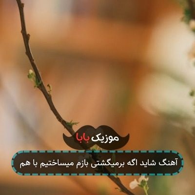 آهنگ شاید اگه برمیگشتی بازم میساختیم با هم