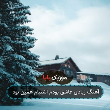 آهنگ زیادی عاشق بودم اشتبام همین بود