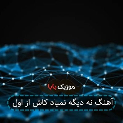 آهنگ نه دیگه نمیاد کاش از اول