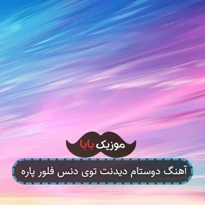 آهنگ دوستام دیدنت توی دنس فلور پاره