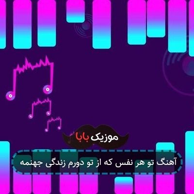 آهنگ تو هر نفس که از تو دورم زندگی جهنمه