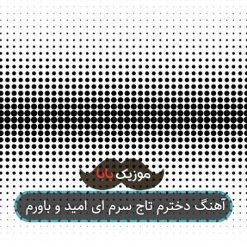 آهنگ دخترم تاج سرم ای امید و باورم آهنگ دخترم تاج سرم ای امید و باورم