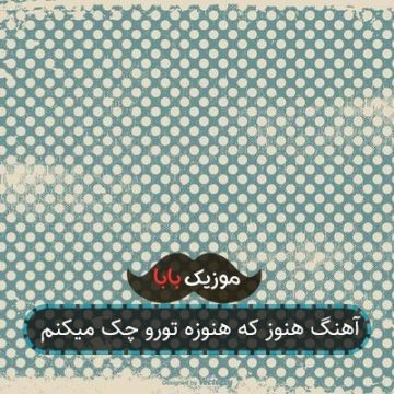 آهنگ هنوز که هنوزه تورو چک میکنم آهنگ هنوز که هنوزه تورو چک میکنم
