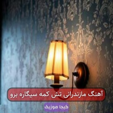 آهنگ مازندرانی تش کمه سیگاره برو