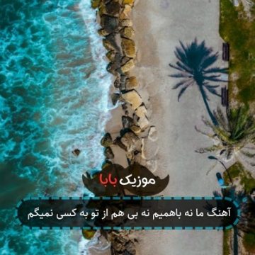 آهنگ ما نه باهمیم نه بی هم از تو به کسی نمیگم