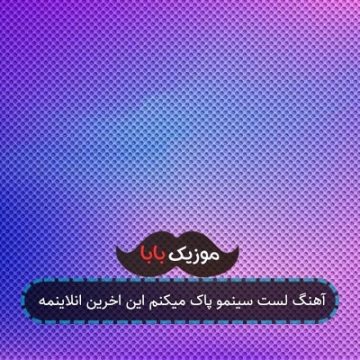 آهنگ لست سینمو پاک میکنم این اخرین انلاینمه
