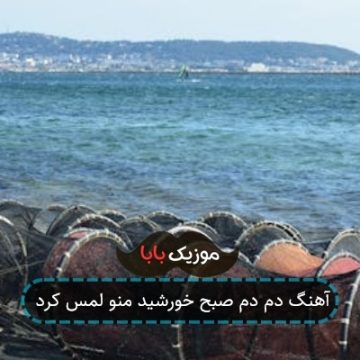 آهنگ دم دم صبح خورشید منو لمس کرد