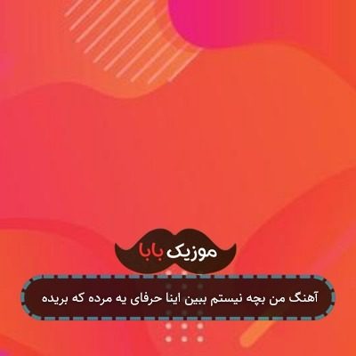 آهنگ من بچه نیستم ببین اینا حرفای یه مرده که بریده