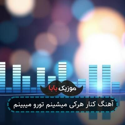 آهنگ کنار هرکی میشینم تورو میبینم آهنگ کنار هرکی میشینم تورو میبینم