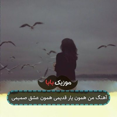 آهنگ من همون یار قدیمی همون عشق صمیمی