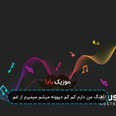 آهنگ من دارم کم کم دیوونه میشم میمیرم از غم