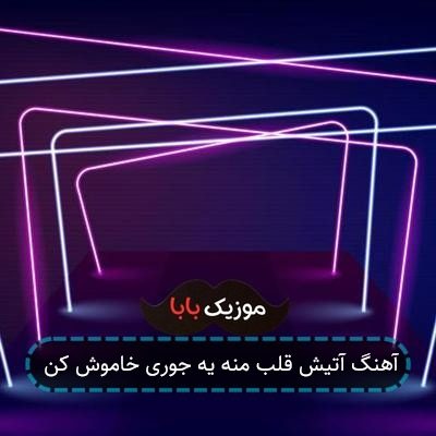 آهنگ آتیش قلب منه یه جوری خاموش کن