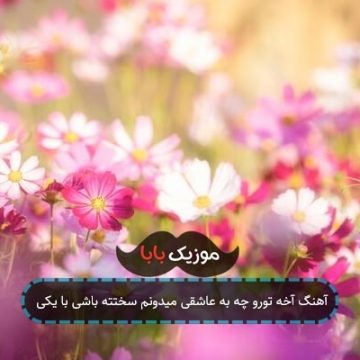 آهنگ آخه تورو چه به عاشقی میدونم سختته باشی با یکی