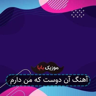 آهنگ آن دوست که من دارم آهنگ آن دوست که من دارم