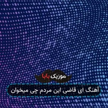 آهنگ ای قاضی این مردم چی میخوان