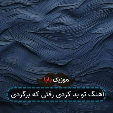 آهنگ تو بد کردی رفتی که برگردی