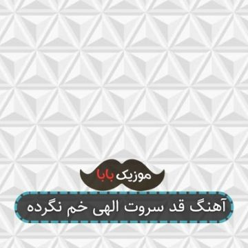 آهنگ قد سروت الهی خم نگرده