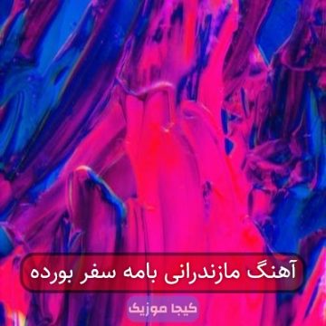 آهنگ مازندرانی بامه سفر بورده