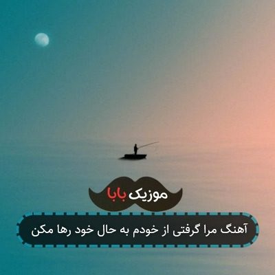 آهنگ مرا گرفتی از خودم به حال خود رها مکن