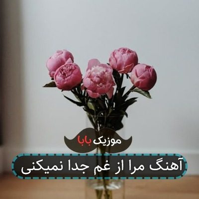 آهنگ مرا از غم جدا نمیکنی