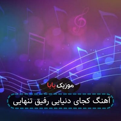 آهنگ کجای دنیایی رفیق تنهایی