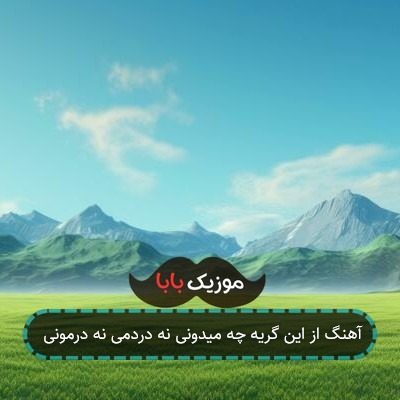 آهنگ از این گریه چه میدونی نه دردمی نه درمونی