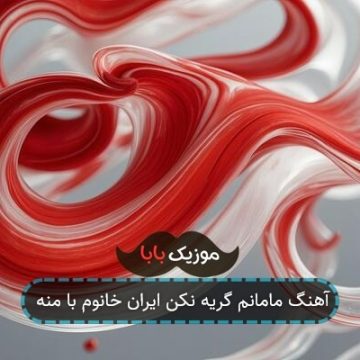 آهنگ مامانم گریه نکن ایران خانوم با منه