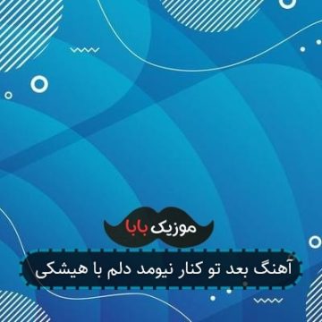 آهنگ بعد تو کنار نیومد دلم با هیشکی