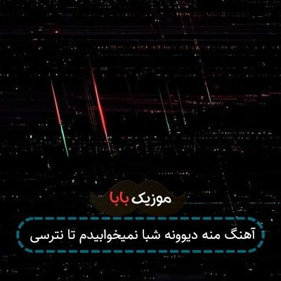 آهنگ منه دیوونه شبا نمیخوابیدم تا نترسی