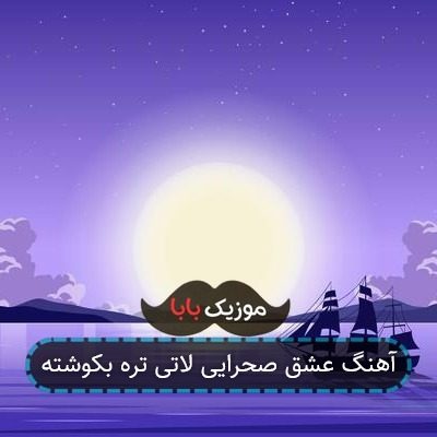 آهنگ عشق صحرایی لاتی تره بکوشته