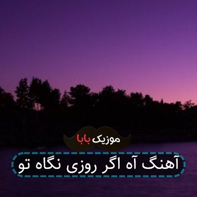 آهنگ آه اگر روزی نگاه تو آهنگ آه اگر روزی نگاه تو