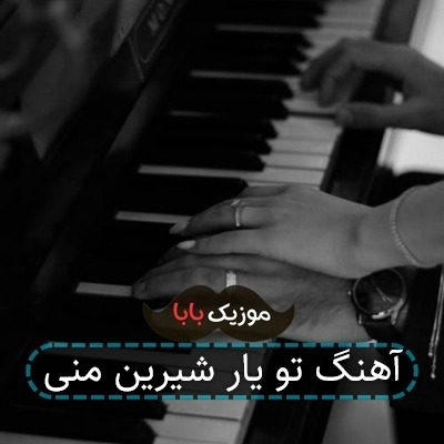 آهنگ تو یار شیرین منی